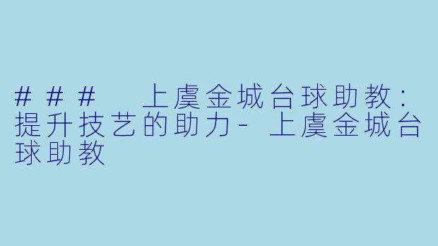 ### 上虞金城台球助教：提升技艺的助力-上虞金城台球助教