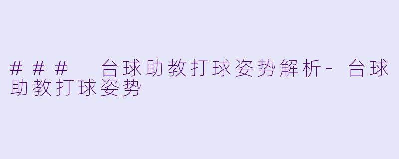 ### 台球助教打球姿势解析-台球助教打球姿势