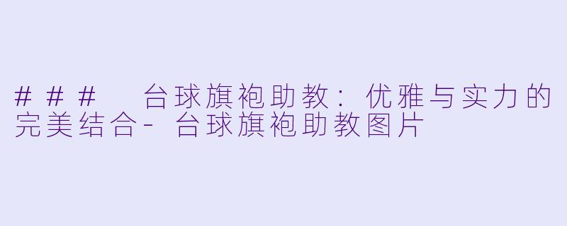 ### 台球旗袍助教：优雅与实力的完美结合-台球旗袍助教图片