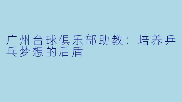 广州台球俱乐部助教：培养乒乓梦想的后盾