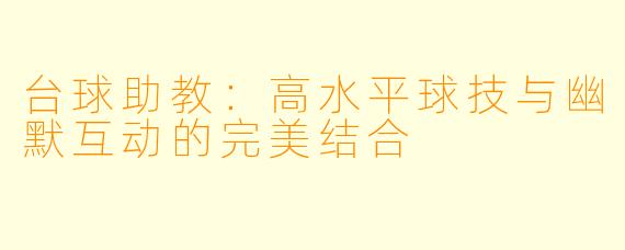 台球助教：高水平球技与幽默互动的完美结合
