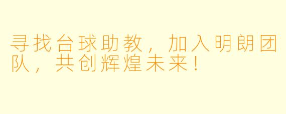 寻找台球助教，加入明朗团队，共创辉煌未来！