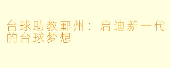 台球助教鄞州：启迪新一代的台球梦想