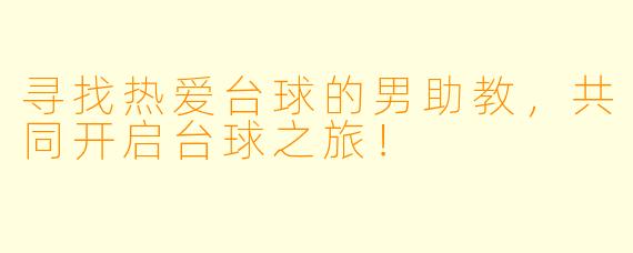 寻找热爱台球的男助教，共同开启台球之旅！