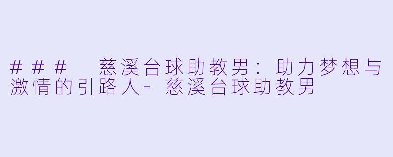 ### 慈溪台球助教男:助力梦想与激情的引路人