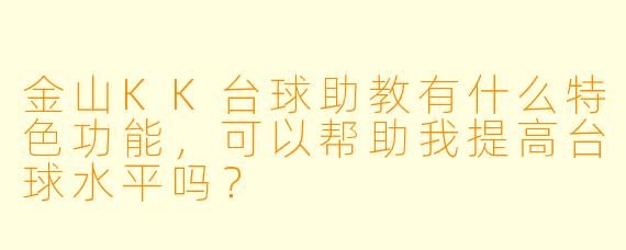 金山KK台球助教有什么特色功能,可以帮助我提高台球水平吗?