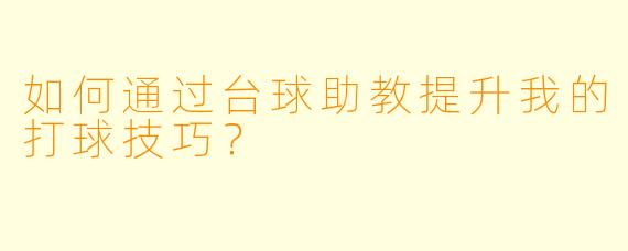 如何通过台球助教提升我的打球技巧？