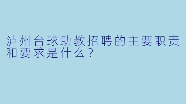 泸州台球助教招聘的主要职责和要求是什么?