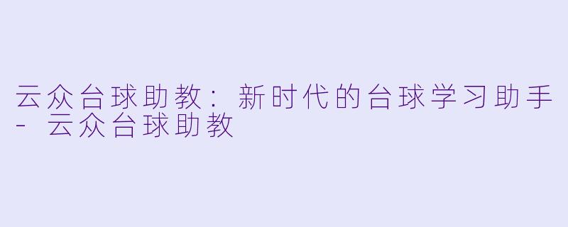 云众台球助教:新时代的台球学习助手