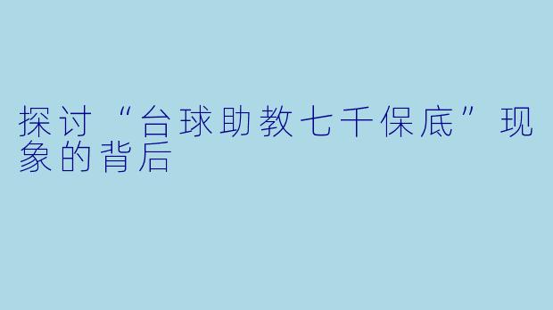 探讨“台球助教七千保底”现象的背后