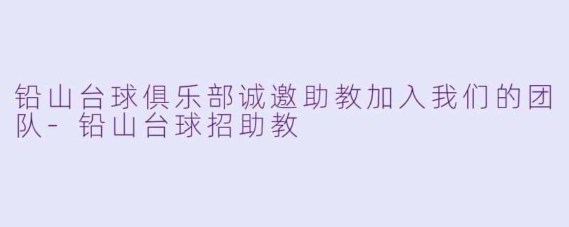 铅山台球俱乐部诚邀助教加入我们的团队