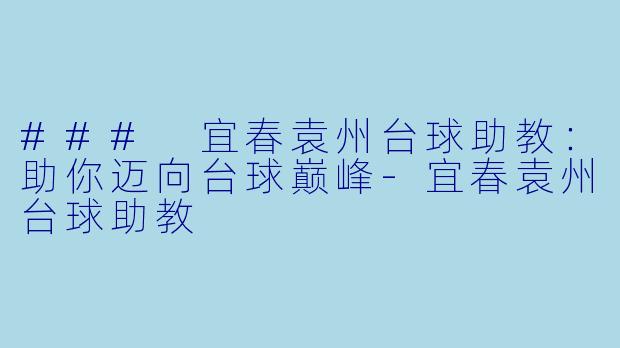### 宜春袁州台球助教：助你迈向台球巅峰-宜春袁州台球助教