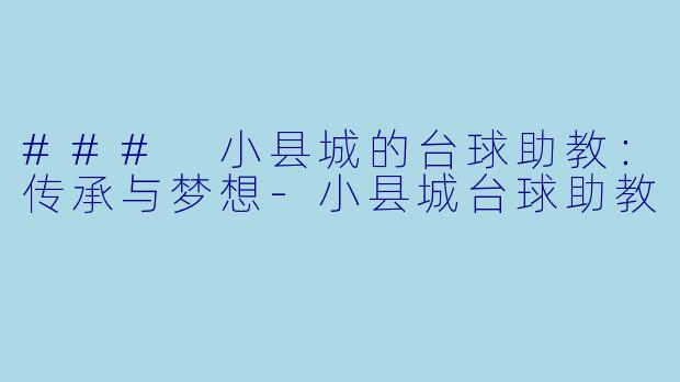 ### 小县城的台球助教：传承与梦想-小县城台球助教