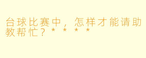 台球比赛中，怎样才能请助教帮忙？****