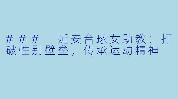 ### 延安台球女助教：打破性别壁垒，传承运动精神