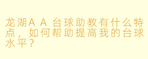 龙湖AA台球助教有什么特点,如何帮助提高我的台球水平?