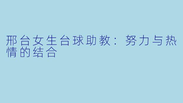 邢台女生台球助教：努力与热情的结合