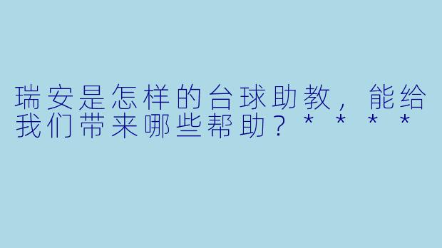 瑞安是怎样的台球助教,能给我们带来哪些帮助?****