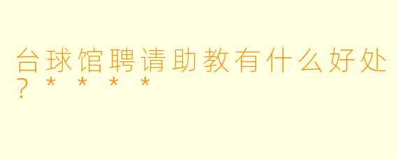 台球馆聘请助教有什么好处？****