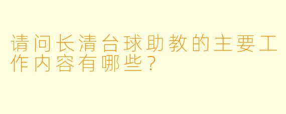 请问长清台球助教的主要工作内容有哪些？