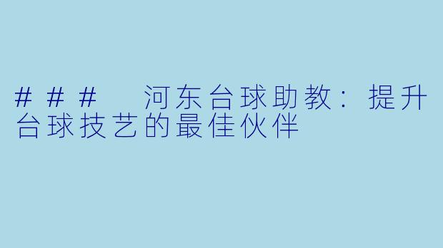 ### 河东台球助教:提升台球技艺的最佳伙伴
