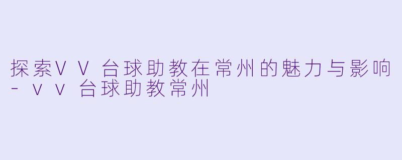 探索VV台球助教在常州的魅力与影响