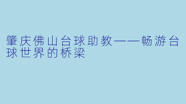 肇庆佛山台球助教——畅游台球世界的桥梁