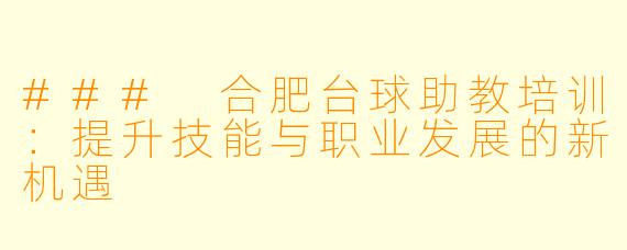 ### 合肥台球助教培训：提升技能与职业发展的新机遇