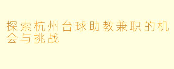 探索杭州台球助教兼职的机会与挑战