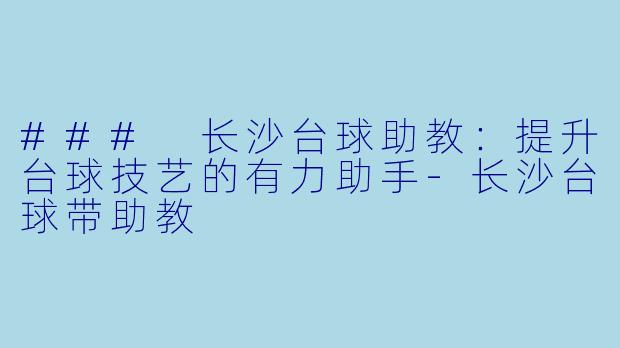 ### 长沙台球助教:提升台球技艺的有力助手