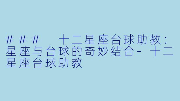 ### 十二星座台球助教：星座与台球的奇妙结合-十二星座台球助教
