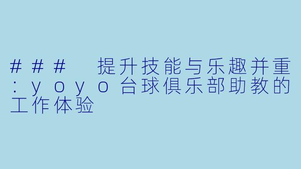 ### 提升技能与乐趣并重：yoyo台球俱乐部助教的工作体验