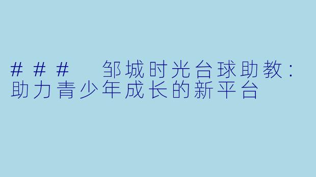 ### 邹城时光台球助教：助力青少年成长的新平台