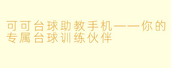 可可台球助教手机——你的专属台球训练伙伴