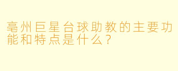 亳州巨星台球助教的主要功能和特点是什么?