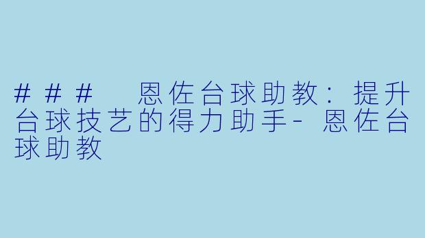 ### 恩佐台球助教：提升台球技艺的得力助手-恩佐台球助教