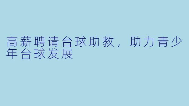 高薪聘请台球助教，助力青少年台球发展