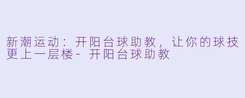 新潮运动:开阳台球助教,让你的球技更上一层楼