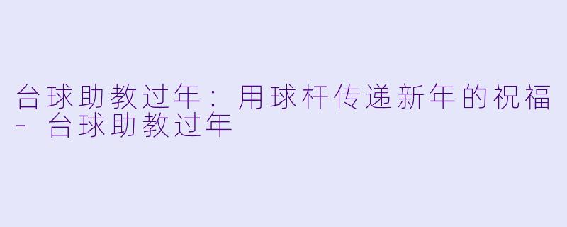 台球助教过年：用球杆传递新年的祝福-台球助教过年