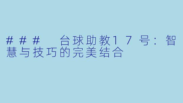 ### 台球助教17号：智慧与技巧的完美结合