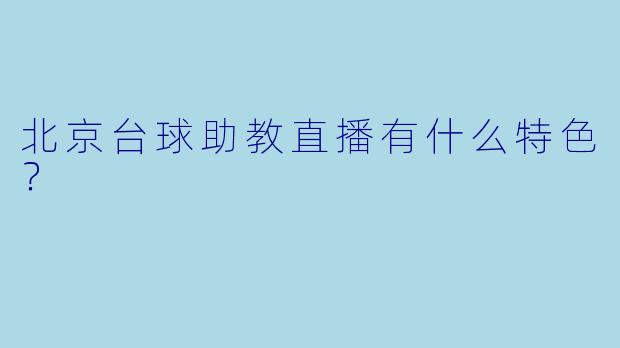 北京台球助教直播有什么特色？  