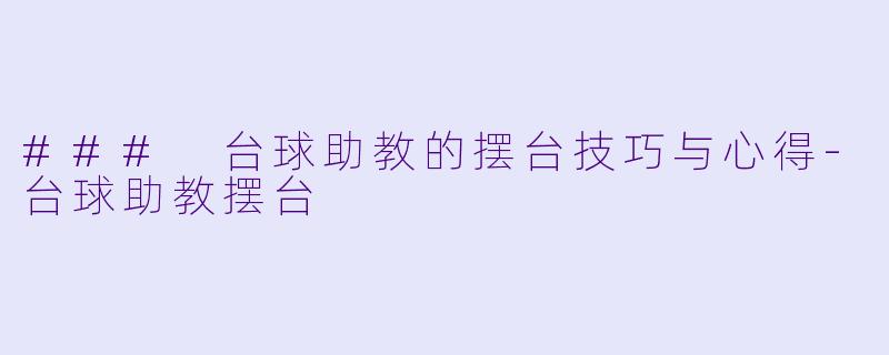### 台球助教的摆台技巧与心得-台球助教摆台