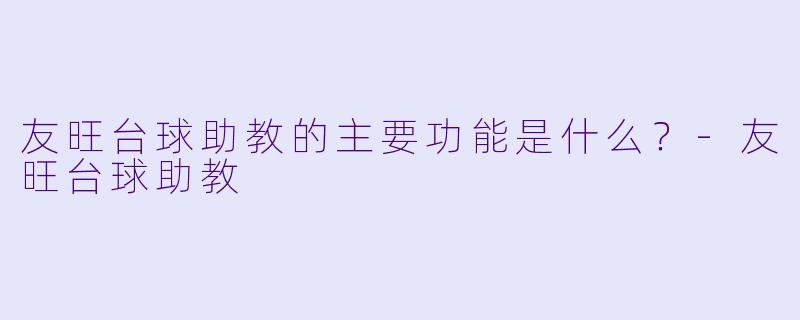 友旺台球助教的主要功能是什么？-友旺台球助教