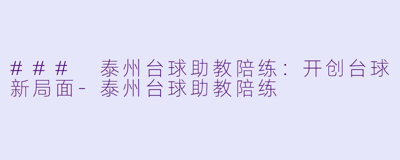 ### 泰州台球助教陪练：开创台球新局面