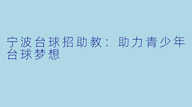 宁波台球招助教：助力青少年台球梦想