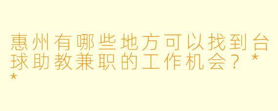 惠州有哪些地方可以找到台球助教兼职的工作机会?**