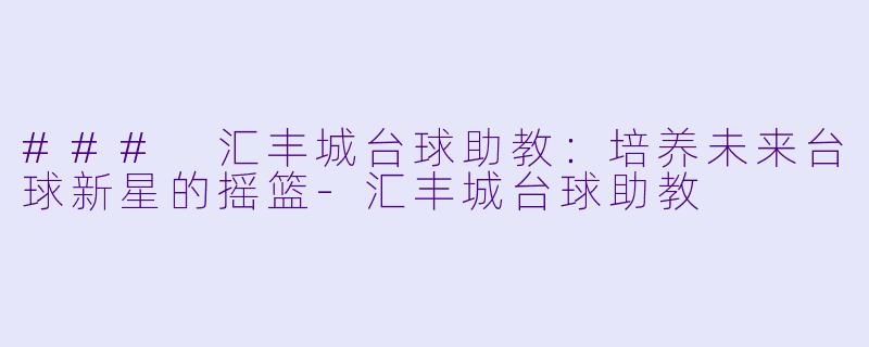 ### 汇丰城台球助教:培养未来台球新星的摇篮