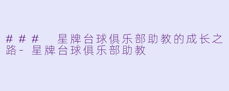 ### 星牌台球俱乐部助教的成长之路-星牌台球俱乐部助教