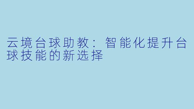 云境台球助教：智能化提升台球技能的新选择