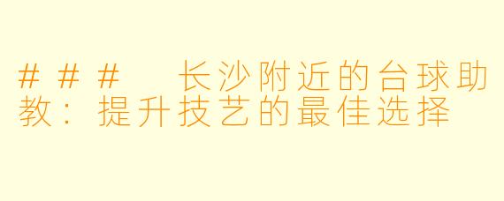 ### 长沙附近的台球助教：提升技艺的最佳选择
